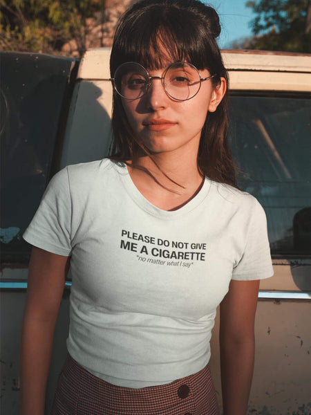 Do Not Give Me a Cigarette No Matter What I Say Baby Tee